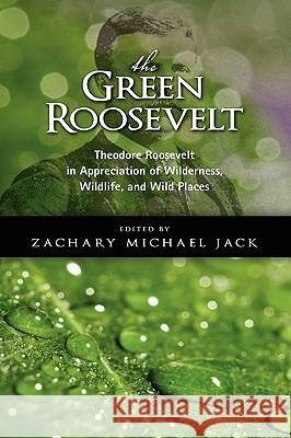 The Green Roosevelt: Theodore Roosevelt in Appreciation of Wilderness, Wildlife, and Wild Places Roosevelt, Theodore, IV 9781604976939 Cambria Press - książka