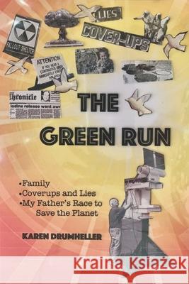 The Green Run: Family, Coverups and Lies, My Father's Race to Save the Planet Karen Drumheller 9780578579641 R. R. Bowker - książka