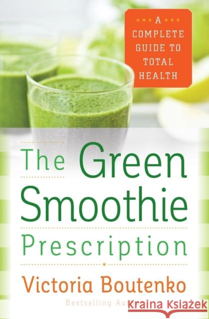 The Green Smoothie Prescription: A Complete Guide to Total Health Boutenko, Victoria 9780062336545 HarperOne - książka