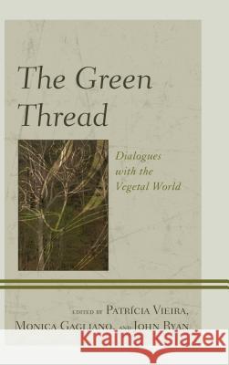 The Green Thread: Dialogues with the Vegetal World Patricia Vieira Monica Gagliano John Charles Ryan 9781498510615 Lexington Books - książka