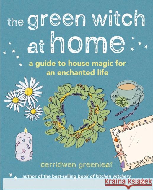 The Green Witch at Home: A guide to house magic for an enchanted life Cerridwen Greenleaf 9781800651678 Ryland Peters & Small - książka