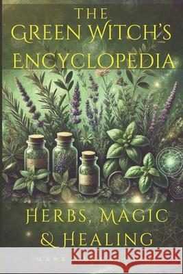 The Green Witch's Encyclopedia: Herbs, Magic & Healing Mark Hutchinson 9798332687921 Independently Published - książka