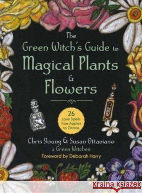 The Green Witch's Guide to Magical Plants & Flowers: 26 Love Spells from Apples to Zinnias Chris Young 9781510775664 Skyhorse Publishing - książka