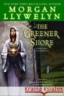 The Greener Shore: A Novel of the Druids of Hibernia Morgan Llywelyn 9780345477675 Del Rey Books - książka