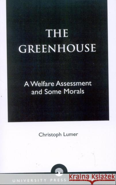 The Greenhouse: A Welfare Assessment and Some Morals Lumer, Christoph 9780761821946 University Press of America - książka