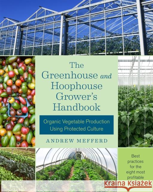 The Greenhouse and Hoophouse Grower's Handbook: Organic Vegetable Production Using Protected Culture Andrew Mefferd 9781603586375 Chelsea Green Publishing Co - książka
