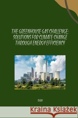 The Greenhouse Gas Challenge: Solutions for Climate Change Through Energy Efficiency Shah 9783384261045 Tredition Gmbh - książka