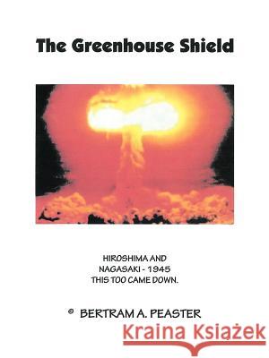 The Greenhouse Shield: Hiroshima and Nagasaki - 1945 This Too Came Down Peaster, Bertram A. 9781466961241 Trafford Publishing - książka