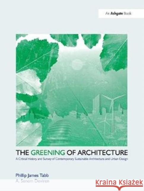 The Greening of Architecture: A Critical History and Survey of Contemporary Sustainable Architecture and Urban Design Phillip James Tabb 9781138405493 Routledge - książka