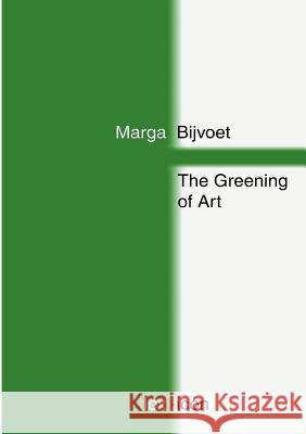 The Greening of Art: Shifting Positions Between Art and Nature Since 1965 Marga Bijvoet 9783739201559 Books on Demand - książka