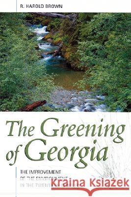 The Greening of Georgia: The Improvement of the Enviroment in the Twentieth Century R. Harold Brown 9780865549821 Mercer University Press - książka