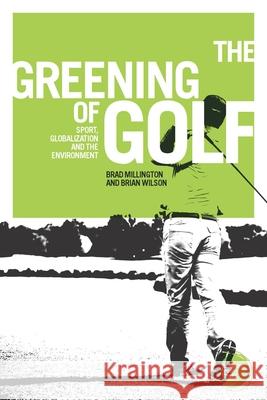 The Greening of Golf: Sport, Globalization and the Environment Brad Millington Brian Wilson 9781784993276 Manchester University Press - książka