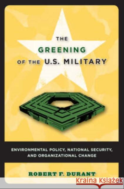 The Greening of the U.S. Military: Environmental Policy, National Security, and Organizational Change Durant, Robert F. 9781589011533 Georgetown University Press - książka