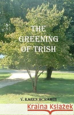 The Greening of Trish MS V. Karen McMahon 9781479118267 Createspace - książka