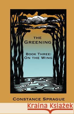 The Greening: On The Wing Sprague, Constance 9780692463932 Silver Beech Press - książka