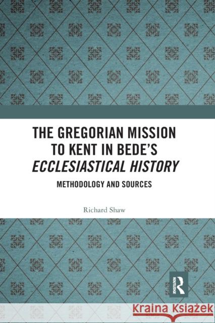 The Gregorian Mission to Kent in Bede's Ecclesiastical History: Methodology and Sources Richard Shaw 9780367593216 Routledge - książka