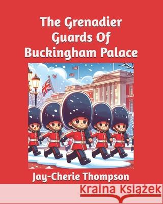 The Grenadier Guards Of Buckingham Palace Jay-Cherie Thompson 9798328877398 Independently Published - książka