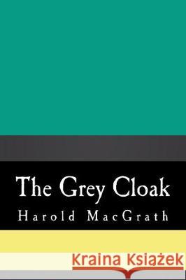 The Grey Cloak Harold Macgrath 9781724287137 Createspace Independent Publishing Platform - książka