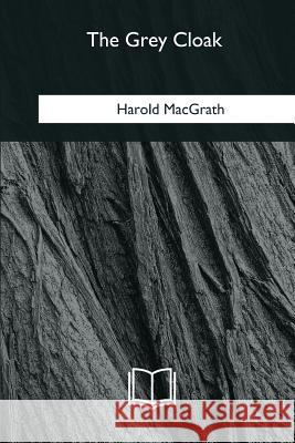 The Grey Cloak Harold Macgrath 9781981193356 Createspace Independent Publishing Platform - książka