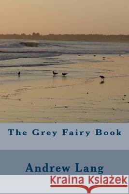 The Grey Fairy Book Andrew Lang 9781983784408 Createspace Independent Publishing Platform - książka