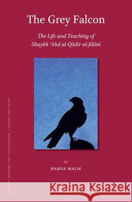 The Grey Falcon: The Life and Teaching of Shaykh ʿAbd al-Qādir al-Jīlānī Hamza Malik 9789004383685 Brill - książka