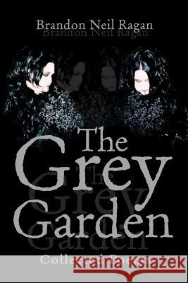 The Grey Garden: Collected Poems Ragan, Brandon Neil 9780595284672 iUniverse - książka