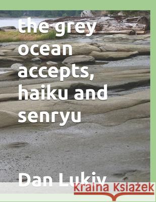 The grey ocean accepts, haiku and senryu Lukiv, Dan 9798576274536 Independently published - książka