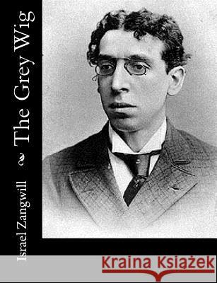 The Grey Wig Israel Zangwill 9781517401924 Createspace - książka