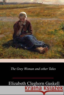 The Grey Woman and other Tales Elizabeth Cleghorn Gaskell 9781986382533 Createspace Independent Publishing Platform - książka