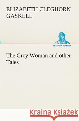 The Grey Woman and other Tales Elizabeth Cleghorn Gaskell 9783849510985 Tredition Classics - książka