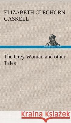 The Grey Woman and other Tales Elizabeth Cleghorn Gaskell 9783849521271 Tredition Classics - książka