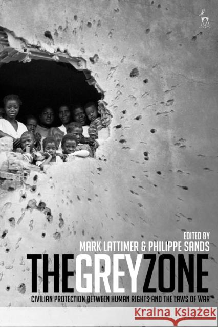 The Grey Zone: Civilian Protection Between Human Rights and the Laws of War Mark Lattimer Philippe Sands 9781509908639 Hart Publishing - książka