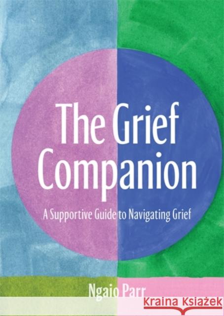 The Grief Companion: A Supportive Guide to Navigating Grief Ngaio Parr 9781761452017 Hardie Grant Books - książka