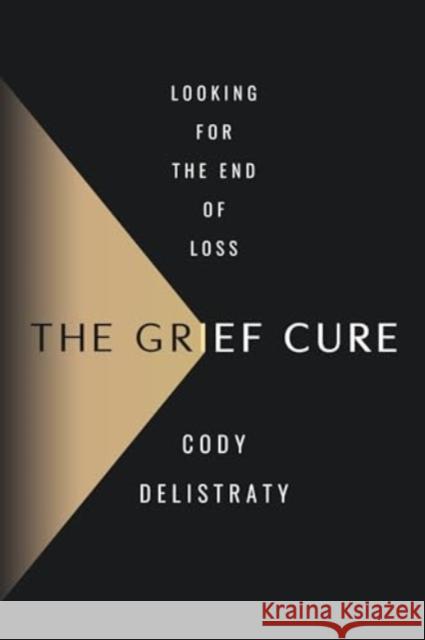 The Grief Cure: Looking for the End of Loss Cody Delistraty 9780063256842 HarperCollins Publishers Inc - książka