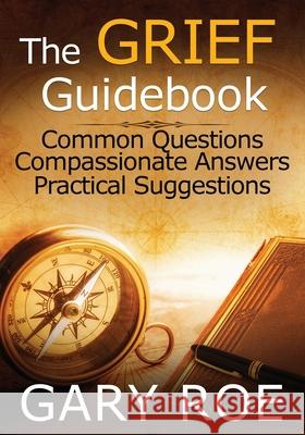 The Grief Guidebook: Common Questions, Compassionate Answers, Practical Suggestions (Large Print) Gary Roe 9781950382507 Gary Roe - książka