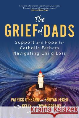 The Grief of Dads: Support and Hope for Catholic Fathers Navigating Child Loss Patrick O'Hearn Bryan Feger Ryan Breaux 9781646802531 Ave Maria Press Inc. - książka