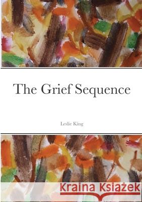 The Grief Sequence Leslie King 9781678118556 Lulu.com - książka