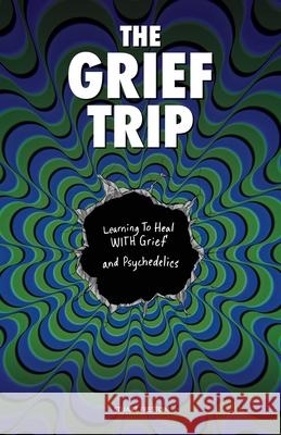 The Grief Trip: Learning To Heal WITH Grief and Psychedelics Stuart Preston 9781667173245 Lulu.com - książka