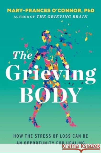 The Grieving Body: How the Stress of Loss Can Be an Opportunity for Healing Mary-Frances O'Connor 9780063338906 HarperOne - książka