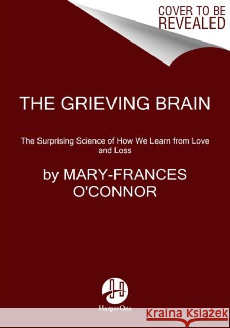 The Grieving Brain: The Surprising Science of How We Learn from Love and Loss Mary-Frances O'Connor 9780062946249 HarperCollins Publishers Inc - książka