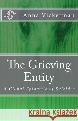 The Grieving Entity: A Global Epidemic of Suicides Anna Vickerman 9781479199501 Createspace Independent Publishing Platform - książka