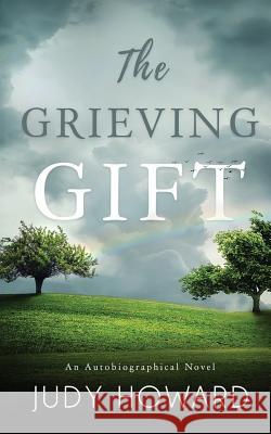 The Grieving Gift: An Autobiographical Novel Judy Howard 9781721831326 Createspace Independent Publishing Platform - książka