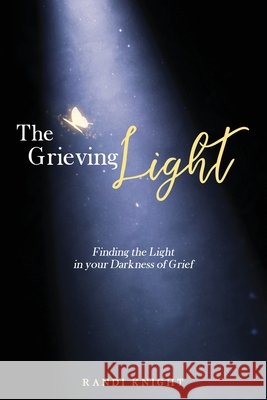 The Grieving Light: Finding the Light in your Darkness of Grief Knight, Randi 9798514097517 Independently published - książka