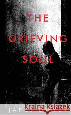 The Grieving Soul James Dwyer 9781985717848 Createspace Independent Publishing Platform - książka