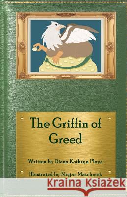 The Griffin of Greed Diana Kathryn Plopa Megan Matelonek 9781628281309 Grey Wolfe Publishing, LLC - książka