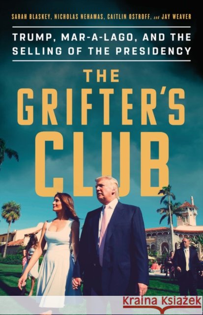 The Grifter's Club : Trump, Mar-a-Lago, and the Selling of the Presidency Jay Weaver 9781541756953 PublicAffairs - książka