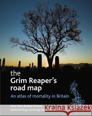 The Grim Reaper's Road Map: An Atlas of Mortality in Britain George Dave Mary Shaw Bethan Thomas 9781861348241 Policy Press - książka