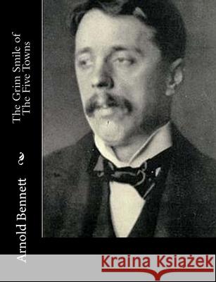 The Grim Smile of The Five Towns Arnold Bennett 9781515138884 Createspace Independent Publishing Platform - książka