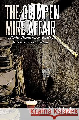 The Grimpen Mire Affair: A Sherlock Holmes Tale as Related by His Good Friend Dr. Watson Earle W. Jacobs 9781452018454 AuthorHouse - książka