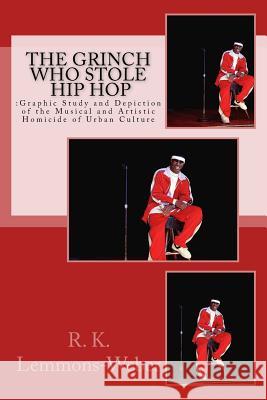 The Grinch Who Stole Hip Hop: : Graphic Study and Depiction of the Musical and Artistic Homicide of Urban Culture R. K. Lemmons-Weber 9781537295381 Createspace Independent Publishing Platform - książka